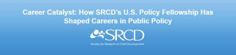 Career Catalyst: How SRCD’s U.S. Policy Fellowship Has Shaped Careers in Public Policy